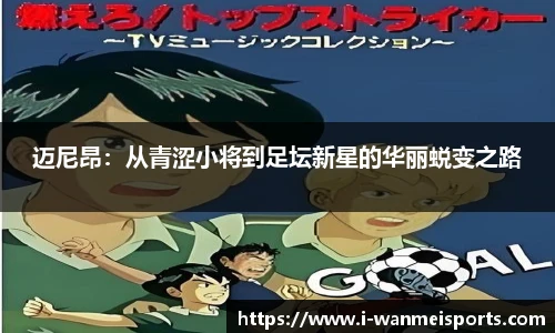 迈尼昂：从青涩小将到足坛新星的华丽蜕变之路