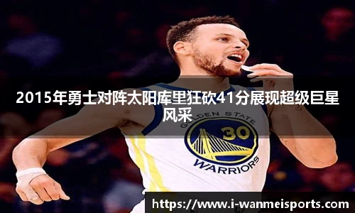 2015年勇士对阵太阳库里狂砍41分展现超级巨星风采